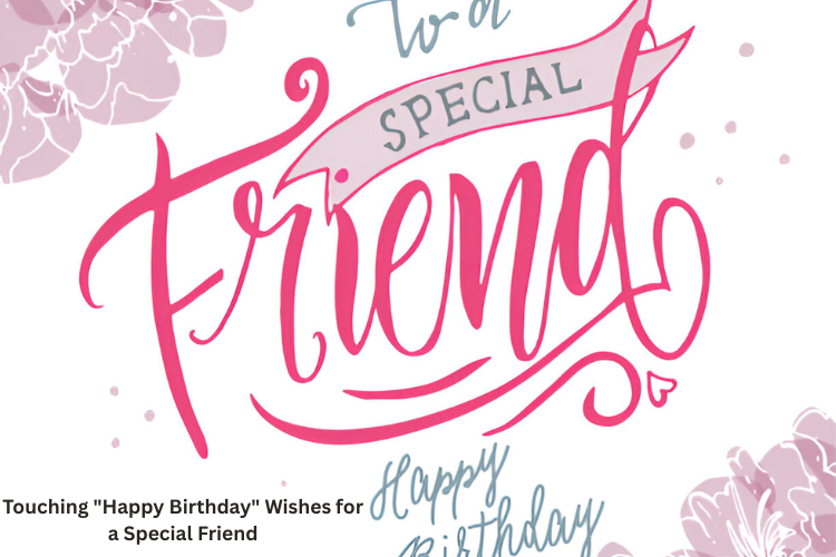 Touching "Happy Birthday" Wishes for a Special Friend